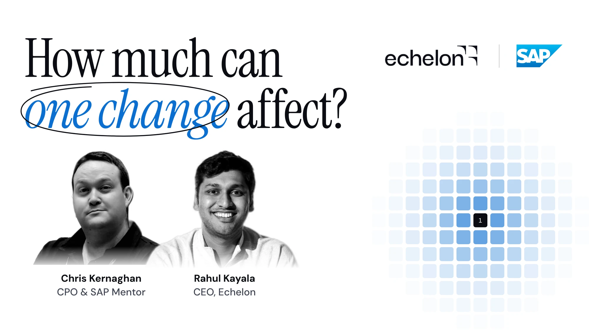 How much can one change affect? Echelon and SAP, with Chris Kernaghan (CPO & SAP Mentor) and Rahul Kayala (CEO, Echelon)
